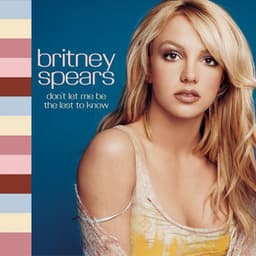 Don't Let Me Be The Last To Know - Britney Spears