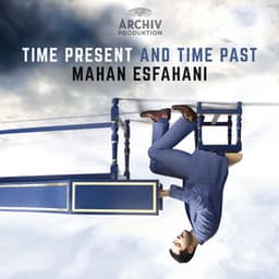 Time Present And Time Past - Mahan Esfahani