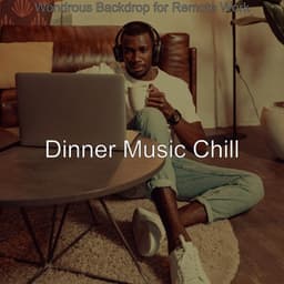 Wondrous Backdrop for Remote Work - Dinner Music Chill