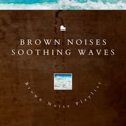 Brown Noises Soothing Waves - Brown Noise Playlist