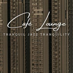Tranquil Jazz Tranquility: Café Lounge Moods - Smooth Dinner Jazz