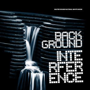 Background Interference - Water Sound Natural White Noise