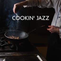 Cookin' Jazz: Modern Jazz Music for Cooking, Uplifting Bossa Nova, Easy Listening - Cooking Jazz Music Academy