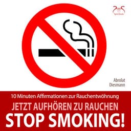 Stop Smoking! Jetzt aufhören zu rauchen - 10 Minuten Affirmationen zur Rauchentwöhnung - Torsten Abrolat