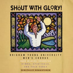 Shout with Glory: Hymns, Spirituals & Folk Songs - BYU Men's Chorus