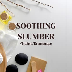 Soothing Slumber: Ambient Dreamscape - Ambient Music