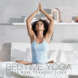 Bedtime Yoga for More Tranquil Sleep: Good Night Relaxation, Remedy for Stress & Anxiety, Sleep Yoga Music - Yin Yoga Music Collection