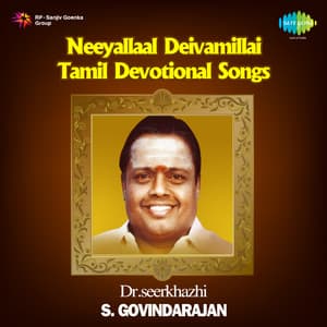 Neeyallaal Deivamillai - Sirkazhi Govindarajan
