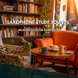 Saxophone Study Sounds: Relaxing Jazz for Exam Prep - Study Saxophone