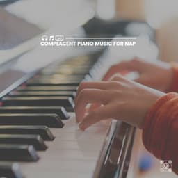 Complacent Piano Music for Nap - Study Music and Piano Music