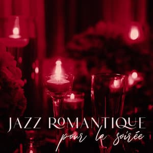 Jazz romantique pour la soirée: Douces ballades, Dîners aux chandelles, Moments à deux - Jazzy Romantique