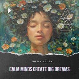 Calm Minds Create Big Dreams - Oh My Relax