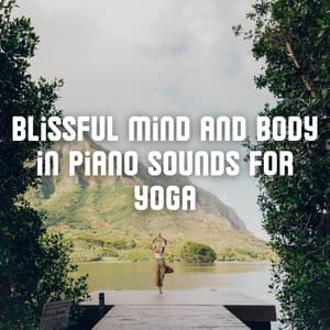 Blissful Mind and Body in Piano Sounds for Yoga - Relaxed Piano Music & Yoga Piano Music