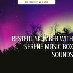 Restful Slumber with Serene Music Box Sounds - Therapeutic NA Music