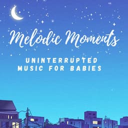 Melodic Moments: Uninterrupted Music for Babies - Mellow Sunday Morning Music