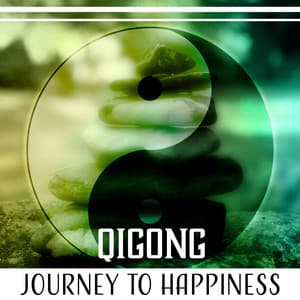 Qigong: Journey to Happiness, Gentle Movements and Ambient Relaxation, Meditations for Inner Balance, Harmony & Health - Yin Yang Music Zone