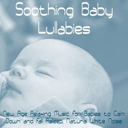 Soothing Baby Lullabies – New Age Relaxing Music for Babies to Calm Down and Fall Asleep, Natural White Noise - Baby Deep Sleep Lullabies