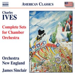 Ives: Complete Sets for Chamber Orchestra - Charles Ives