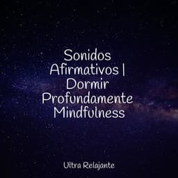 Sonidos Afirmativos | Dormir Profundamente Mindfulness - Dormir e Meditar