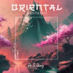 Oriental Soulfulness: Meditative Asian Tones, Healing Ethereal Ambient Music for Deep Relaxation, Yoga, and Focus, Powerful De-Stressing, Restorative Sleep - Ho Si Qiang