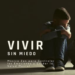 Vivir sin Miedo: Música Zen para Controlar las Emociones y Cuidar la Salud Mental - Fuerza Positiva