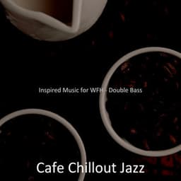 Inspired Music for WFH - Double Bass - Cafe Chillout Jazz