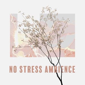 No Stress Ambience: Good Mood Only, More Peace Every Day, Calm Nerves Sounds, Just Relax Yourself - Anti Stress Music Zone