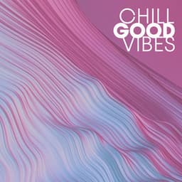 Chill Good Vibes: Chillout Music to Boost Your Mood - Good Energy Club