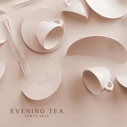 Evening Tea Party Jazz: Smooth Background for Elegant Meeting with Friends - Jazz Instrumental Relax Center