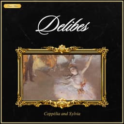 Delibes: Coppélia and Sylvia - Léo Delibes