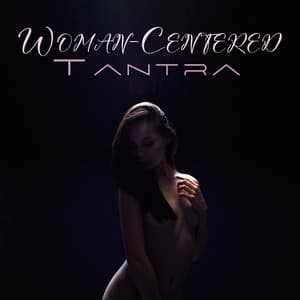 Woman-Centered Tantra: Shamelessly Erotic Practice, Red Tantra Music, Blissful Sensuality - Tantra Healing Paradise