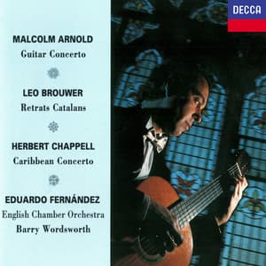 Arnold: Guitar Concerto / Brouwer: Retrats Catalans / Chappell: Caribbean Concerto - Eduardo Fernandez