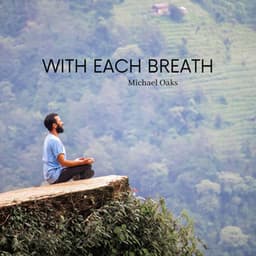 With Each Breath: Deep Peace Settles into My Soul - Michael Oaks