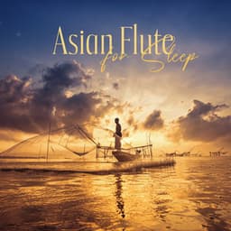 Asian Flute for Sleep: Deeply Relaxing Oriental Chillout for a Calm Evening. Soothing Asian Melodies - Sleep New Age Master
