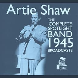 The Complete Spotlight Band 1945 Broadcasts - Artie Shaw