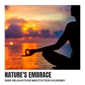 Nature's Embrace: Nature Meditation - Deep Relaxation Meditation Academy
