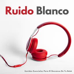 Ruido Blanco: Sonidos Esenciales Para El Descanso De Tu Bebé - Sonidos de la Naturaleza Ruido Blanco Para Bebes