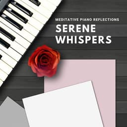 Meditative Piano Reflections: Serene Whispers - Contemplative Souls