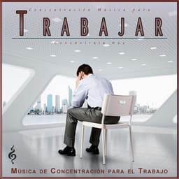 Concentración Música para Trabajar: Concéntrate Hoy - Concentración Música para Trabajar