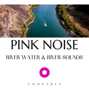River Water & River Sounds with Pink Noise, Loopable - Pink Noise