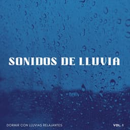 Sonidos De Lluvia: Dormir Con Lluvias Relajantes Vol. 1 - Sonidos relajantes de lluvia