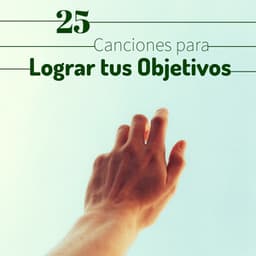 25 Canciones para Lograr tus Objetivos - Música Inspiradora y Positiva Escuchar Año Nuevo - Pensamiento Positivo