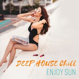 DEEP HOUSE Chill - Enjoy Sun, Summer Fun - Chill Out Everyday Music Zone