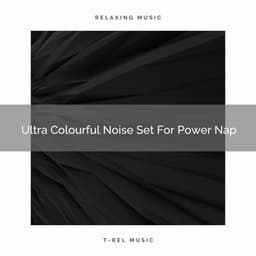 Ultra Colourful Noise Set For Power Nap - Brown Noise Therapy / Pure Deep Sleep White Noise