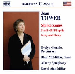Joan Tower: Strike Zones, Small, Still/Rapids & Ivory and Ebony - Joan Tower