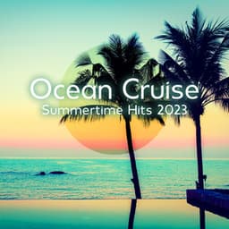 Ocean Cruise: Summertime Hits 2023, Deep House Lounge Music, Chillout Relax Ibiza Party, Sunset Boat Cruise Set, Only Positive Vibes - Chillout Sound Festival