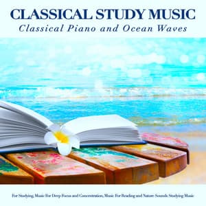 Classical Study Music: Classical Piano and Ocean Waves Sounds For Studying, Music For Deep Focus and Concentration, Music For Reading and Nature Sounds Studying Music - Piano: Classical Relaxation