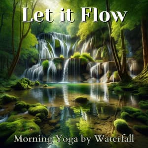 Let if Flow: Full Body Morning Yoga Music & Waterfall Sounds, Vinyasa to Cultivating Gratitude, and Feel Phenomenal - Yin Yoga Music Collection
