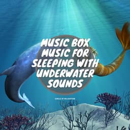 Music Box Music for Sleeping with Underwater Sounds - Circle of Relaxation