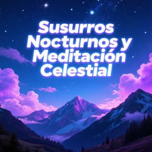 Susurros Nocturnos y Meditación Celestial - Música Relajante